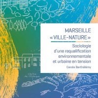 "Marseille, « ville-nature ».Sociologie d'une requalification environnementale et urbaine en tension", par Carole Barthelemy